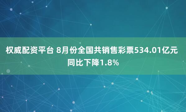 权威配资平台 8月份全国共销售彩票534.01亿元 同比下降1.8%
